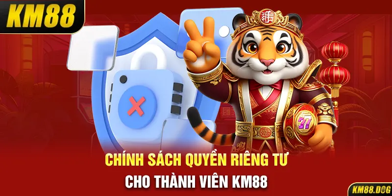 Chính sách quyền riêng tư cho thành viên KM88