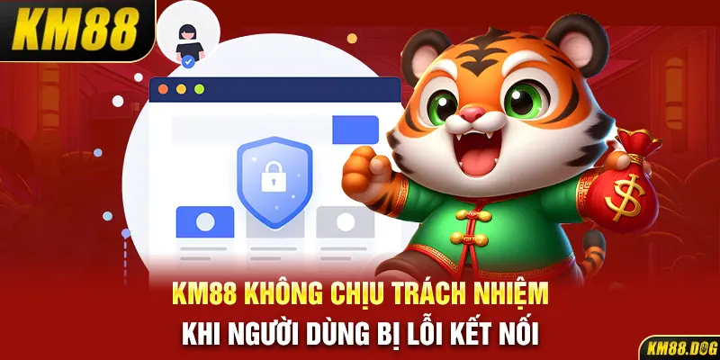 KM88 không chịu trách nhiệm khi người dùng bị lỗi kết nối