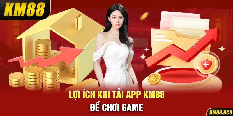 Lợi ích khi tải app KM88 để chơi game