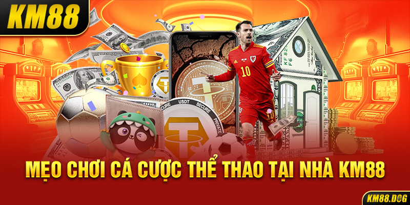 Mẹo chơi cá cược thể thao tại nhà KM88