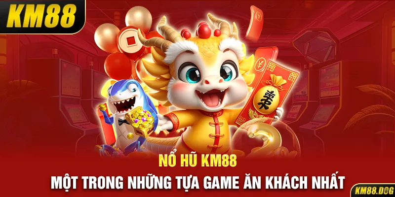 Nổ hũ KM88 - Một trong những tựa game ăn khách nhất